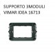 SUPPORTO 3MODULI + VITI VIMAR IDEA COD.16713