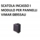 SCATOLA INCASSO PER PANNELLI 1MODULO VIMAR COD. 08955.AU